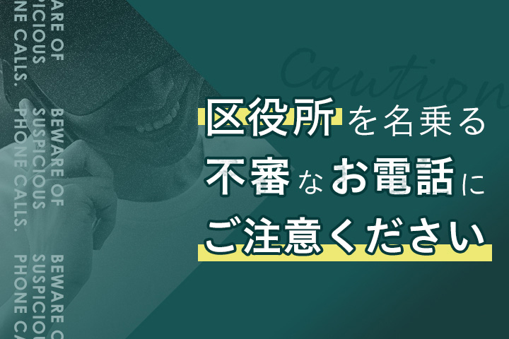 区役所を名乗る不審なお電話にご注意ください