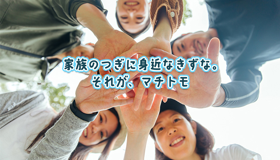 家族のつぎに身近なきずな。それが、マチトモ